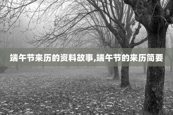 端午节来历的资料故事,端午节的来历简要