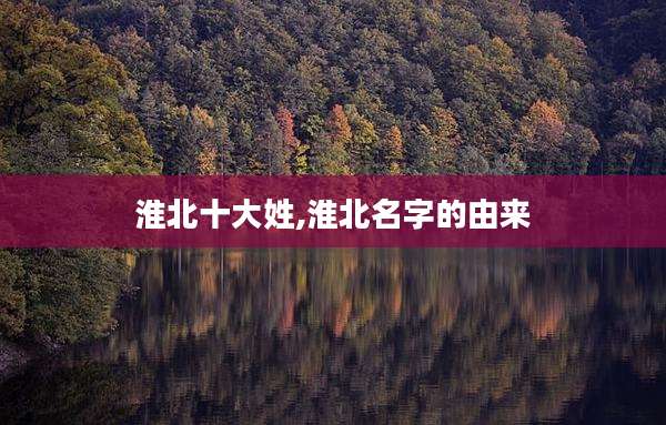 淮北十大姓,淮北名字的由来