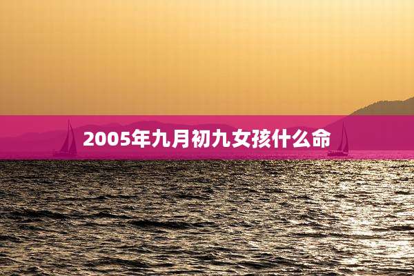 2005年九月初九女孩什么命