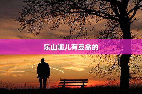 乐山哪儿有算命的