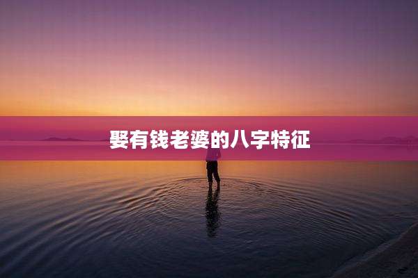 娶有钱老婆的八字特征