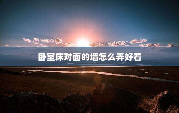 卧室床对面的墙怎么弄好看