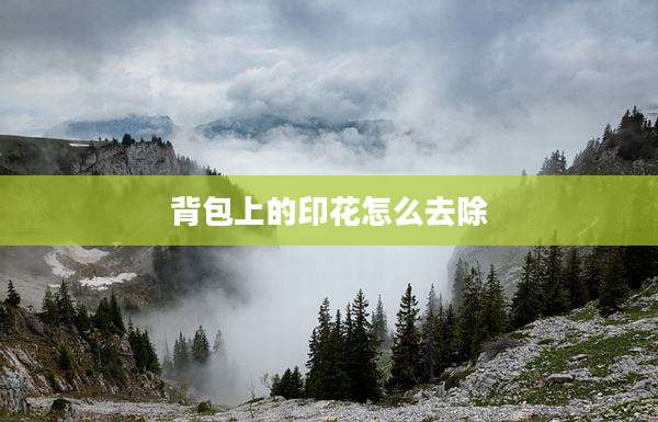 背包上的印花怎么去除