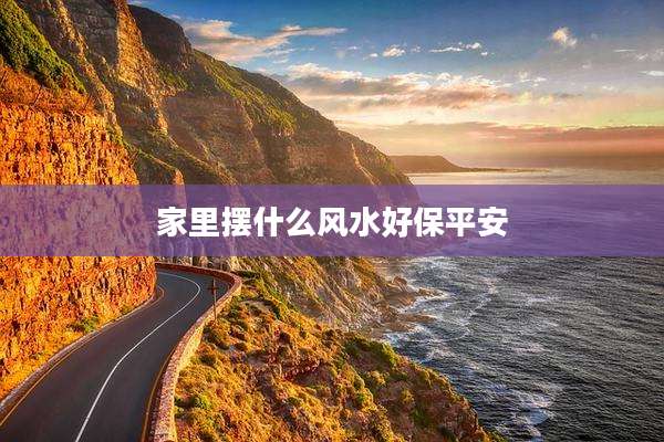 家里摆什么风水好保平安