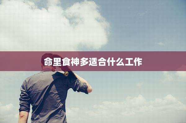 命里食神多适合什么工作