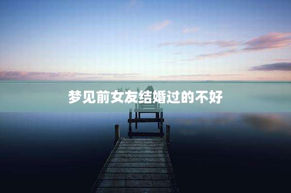 梦见前女友结婚过的不好