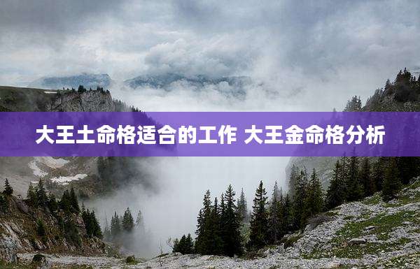 大王土命格适合的工作 大王金命格分析