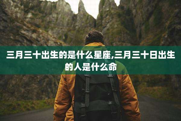 三月三十出生的是什么星座,三月三十日出生的人是什么命