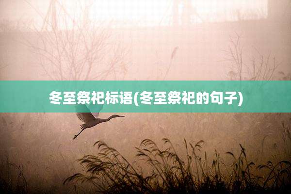 冬至祭祀标语(冬至祭祀的句子)