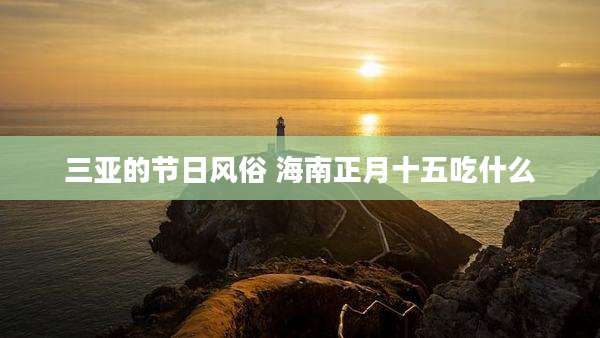 三亚的节日风俗 海南正月十五吃什么