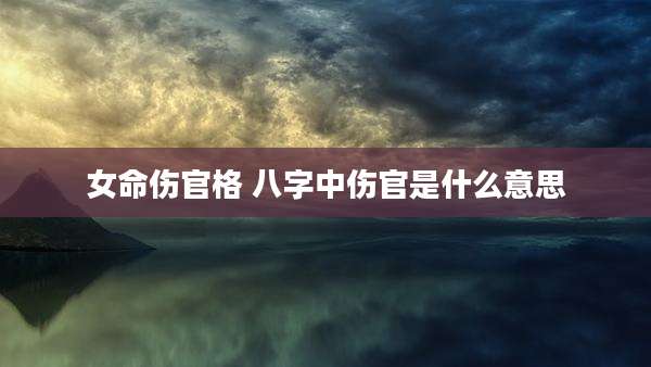 女命伤官格 八字中伤官是什么意思