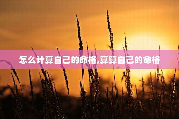 怎么计算自己的命格,算算自己的命格