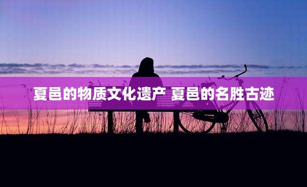 夏邑的物质文化遗产 夏邑的名胜古迹