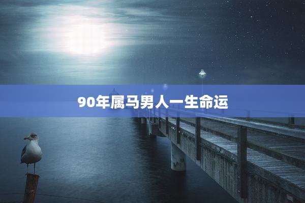 90年属马男人一生命运