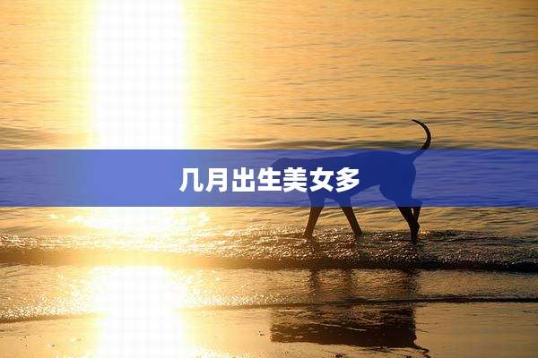 几月出生美女多