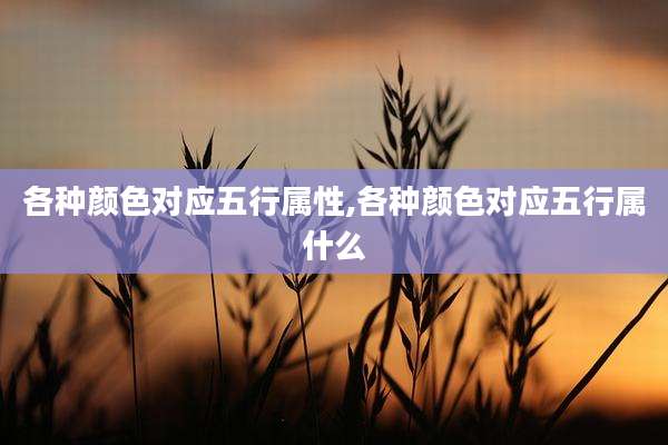 各种颜色对应五行属性,各种颜色对应五行属什么