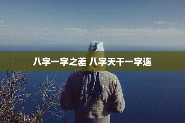 八字一字之差 八字天干一字连
