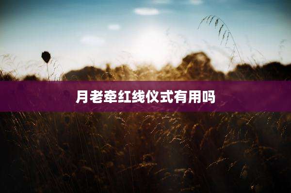 月老牵红线仪式有用吗