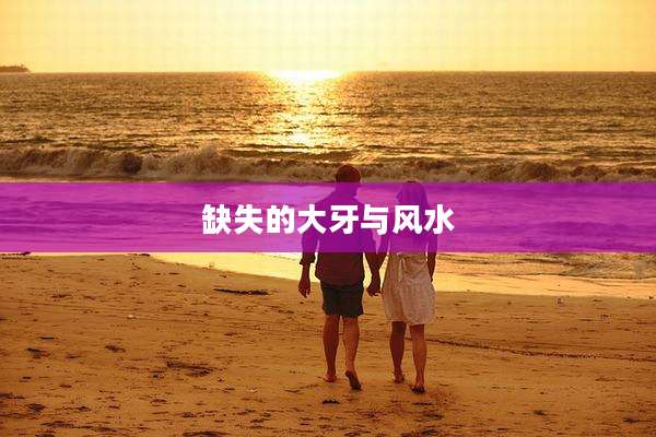 缺失的大牙与风水