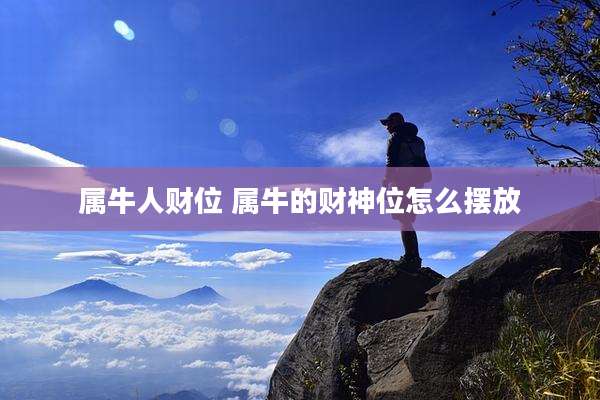 属牛人财位 属牛的财神位怎么摆放