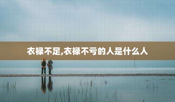 衣禄不足,衣禄不亏的人是什么人