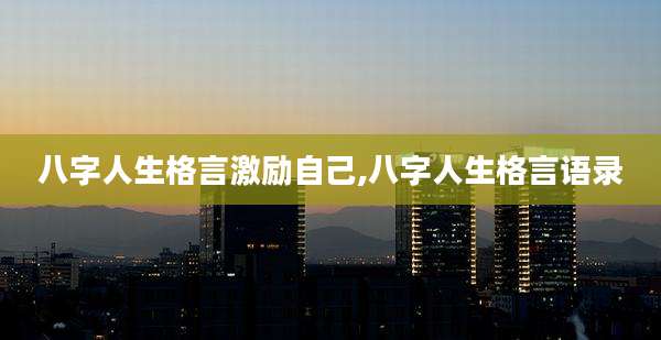 八字人生格言激励自己,八字人生格言语录