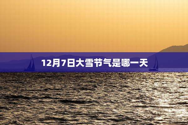 12月7日大雪节气是哪一天