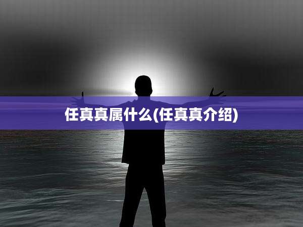 任真真属什么(任真真介绍)