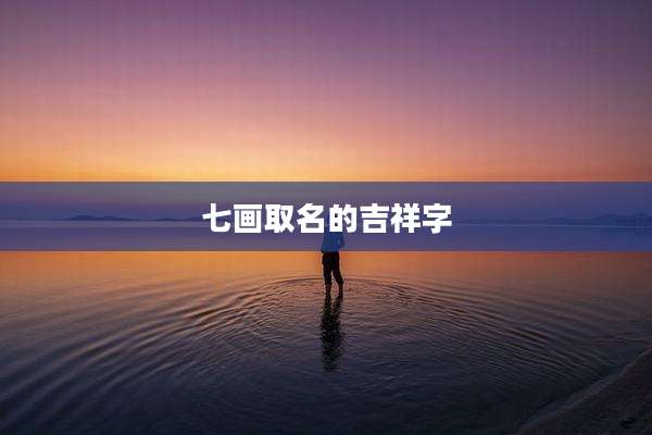 七画取名的吉祥字