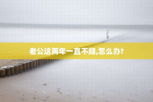 老公这两年一直不顺,怎么办?