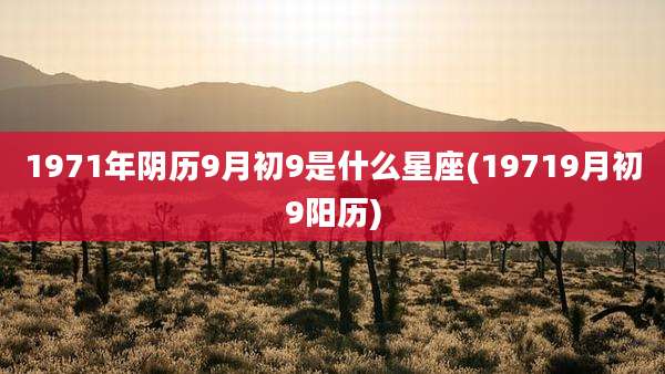 1971年阴历9月初9是什么星座(19719月初9阳历)