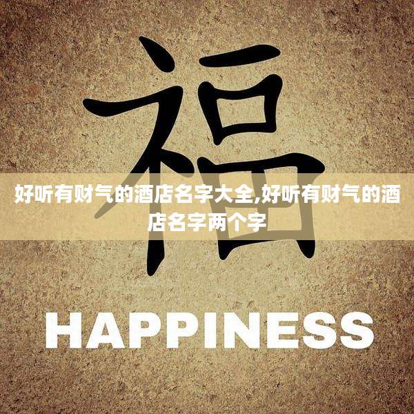 好听有财气的酒店名字大全,好听有财气的酒店名字两个字