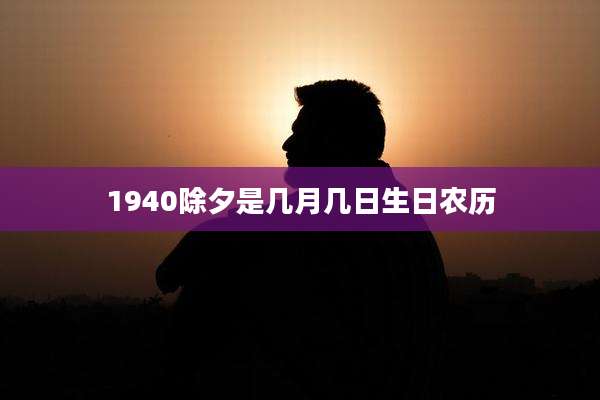 1940除夕是几月几日生日农历