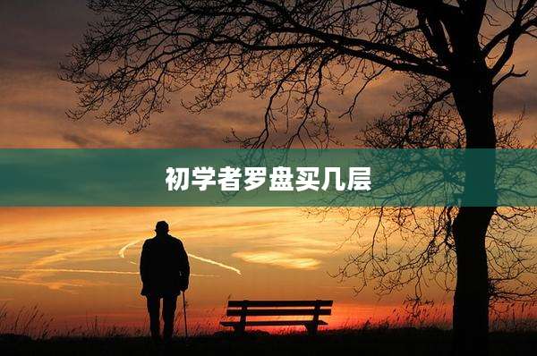 初学者罗盘买几层