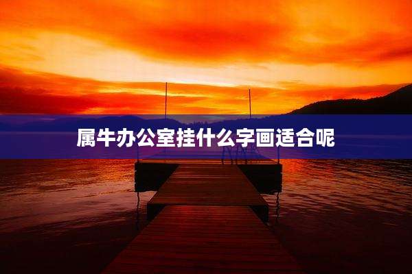 属牛办公室挂什么字画适合呢