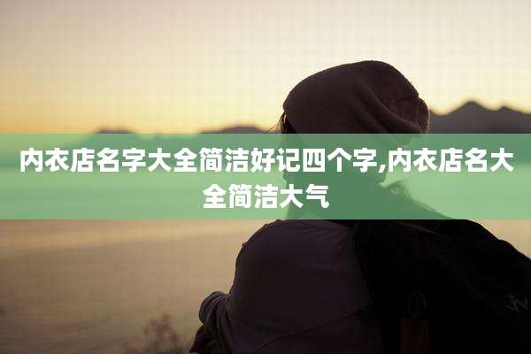 内衣店名字大全简洁好记四个字,内衣店名大全简洁大气