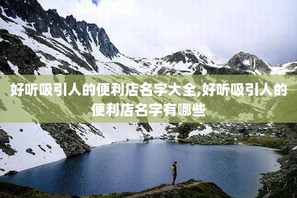 好听吸引人的便利店名字大全,好听吸引人的便利店名字有哪些