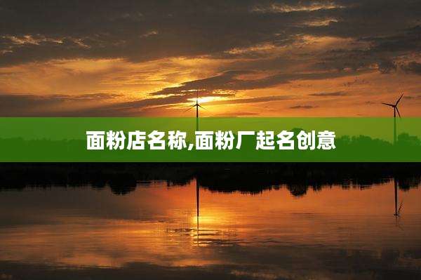 面粉店名称,面粉厂起名创意