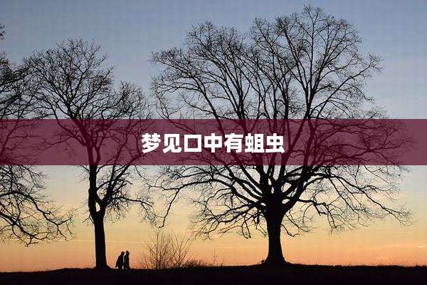 梦见口中有蛆虫