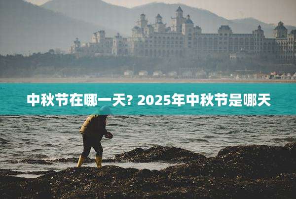 中秋节在哪一天? 2025年中秋节是哪天