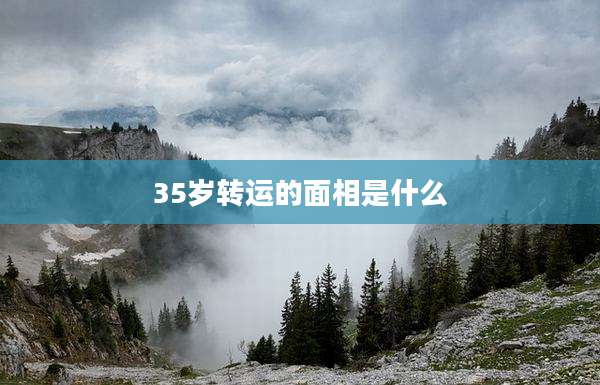 35岁转运的面相是什么