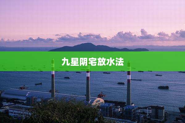 九星阴宅放水法