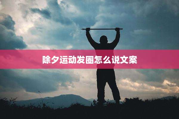 除夕运动发圈怎么说文案