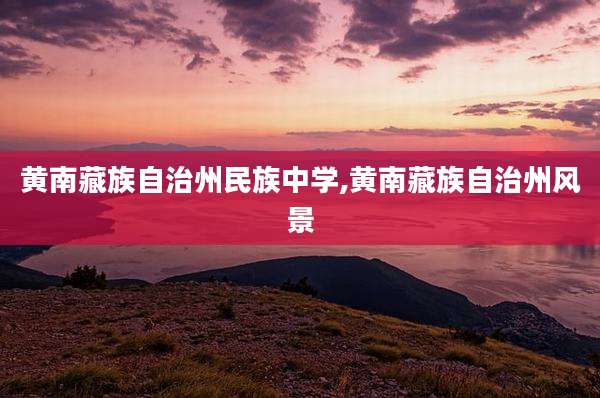 黄南藏族自治州民族中学,黄南藏族自治州风景