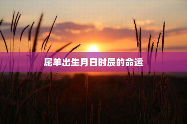 属羊出生月日时辰的命运