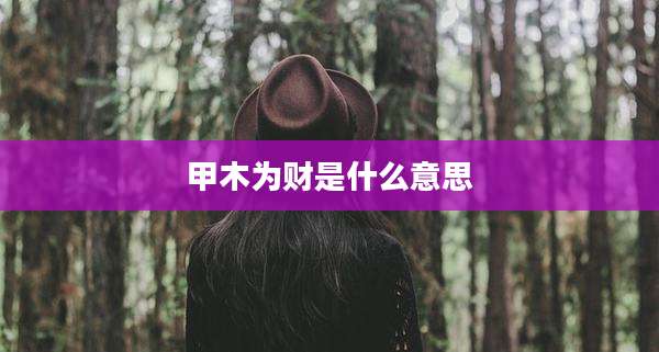 甲木为财是什么意思
