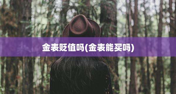 金表贬值吗(金表能买吗)