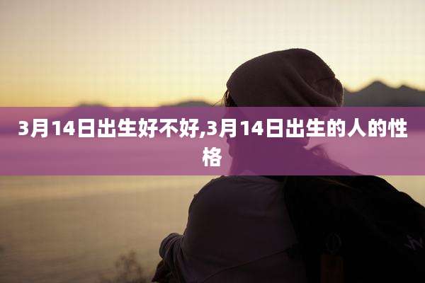 3月14日出生好不好,3月14日出生的人的性格