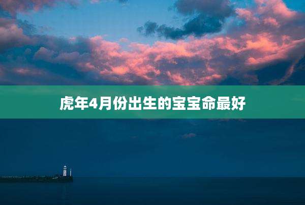 虎年4月份出生的宝宝命最好