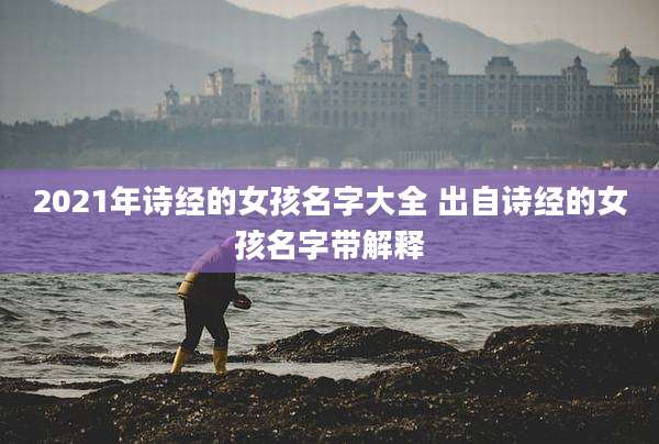 2021年诗经的女孩名字大全 出自诗经的女孩名字带解释